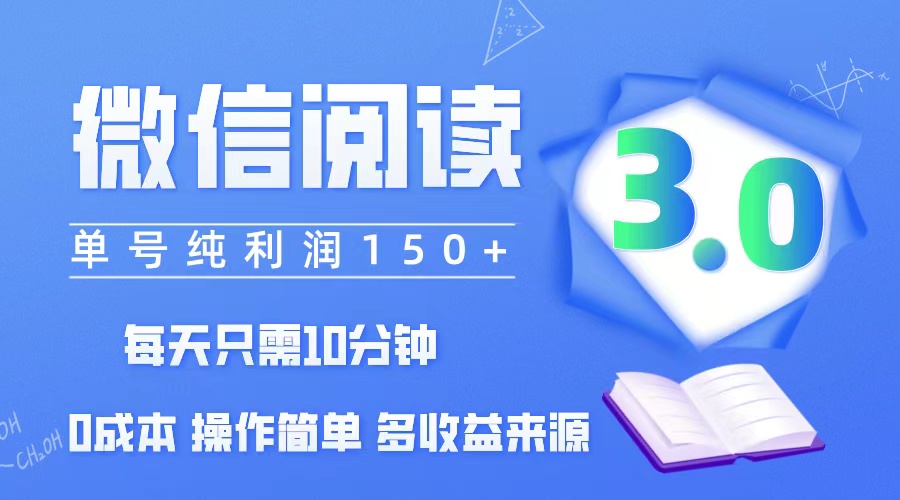 微信阅读3.0，每日10分钟，单号利润150＋，可批量放大操作，简单0成本-资源V站