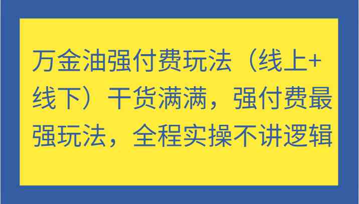 万金油强付费玩法（线上+线下）干货满满，强付费最强玩法，全程实操不讲逻辑-资源V站