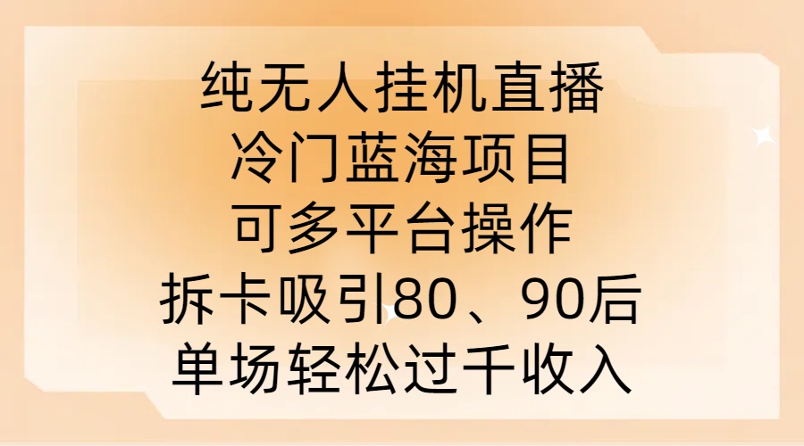 纯无人挂JI直播，冷门蓝海项目，可多平台操作，拆卡吸引80、90后，单场轻松过千收入【揭秘】-资源V站