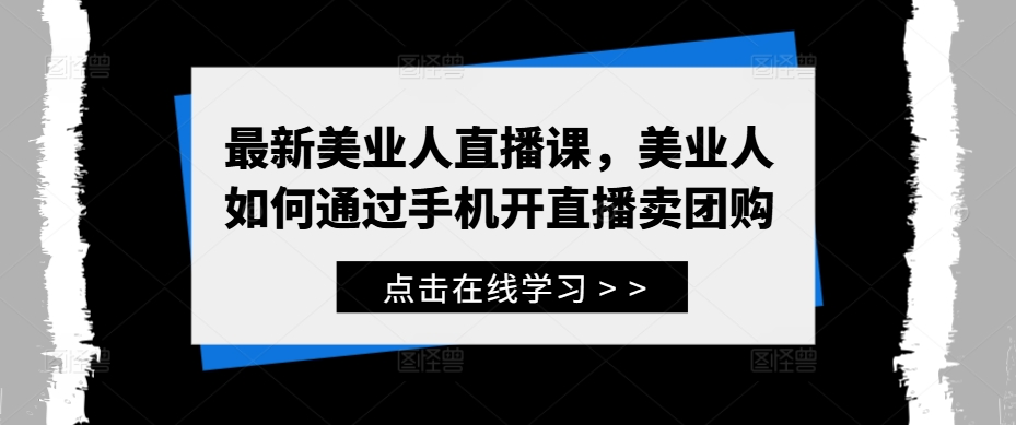 最新美业人直播课，美业人如何通过手机开直播卖团购-资源V站