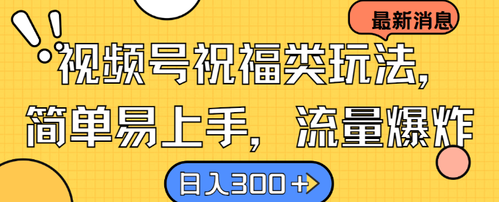 视频号祝福类玩法， 简单易上手，流量爆炸, 日入300+【揭秘】-资源V站