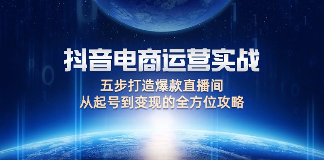 抖音电商运营实战：五步打造爆款直播间，从起号到变现的全方位攻略-资源V站