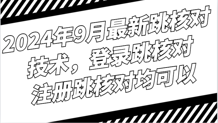 2024年9月最新跳核对技术，登录跳核对，注册跳核对均可以-资源V站
