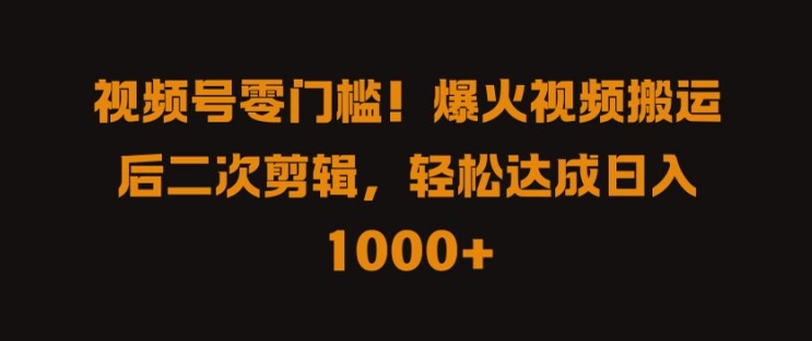 视频号零门槛，爆火视频搬运后二次剪辑，轻松达成日入 1k+【揭秘】-资源V站