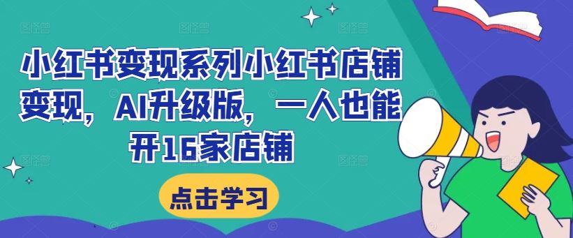 小红书变现系列小红书店铺变现，AI升级版，一人也能开16家店铺-资源V站