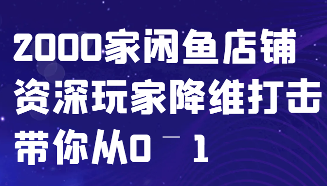 闲鱼已经饱和？纯扯淡！2000家闲鱼店铺资深玩家降维打击带你从0–1-资源V站