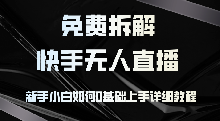 免费拆解：快手无人直播，新手小白如何0基础上手，详细教程-资源V站