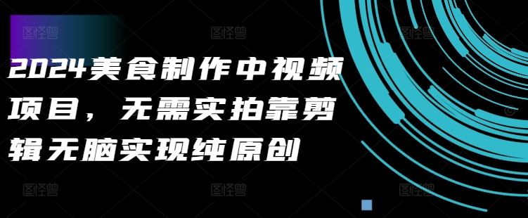 2024美食制作中视频项目，无需实拍靠剪辑无脑实现纯原创-资源V站
