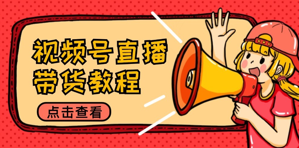 视频号直播带货教程：选品思路与话术拆解/掌握多种带货套路/提升直播效果-资源V站