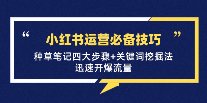 小红书运营必备技巧，种草笔记四大步骤+关键词挖掘法：迅速开爆流量-资源V站