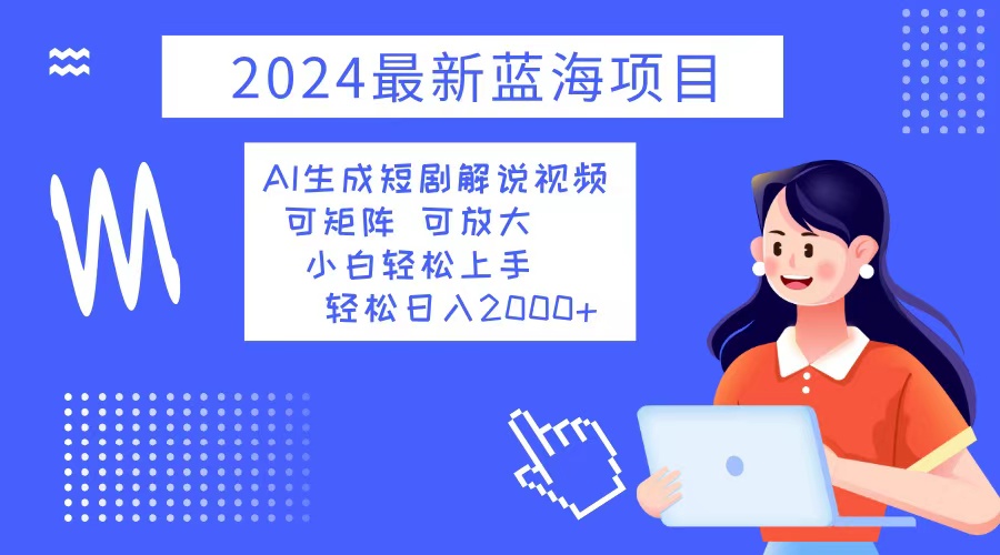 2024最新蓝海项目 AI生成短剧解说视频 小白轻松上手 日入2000+-资源V站