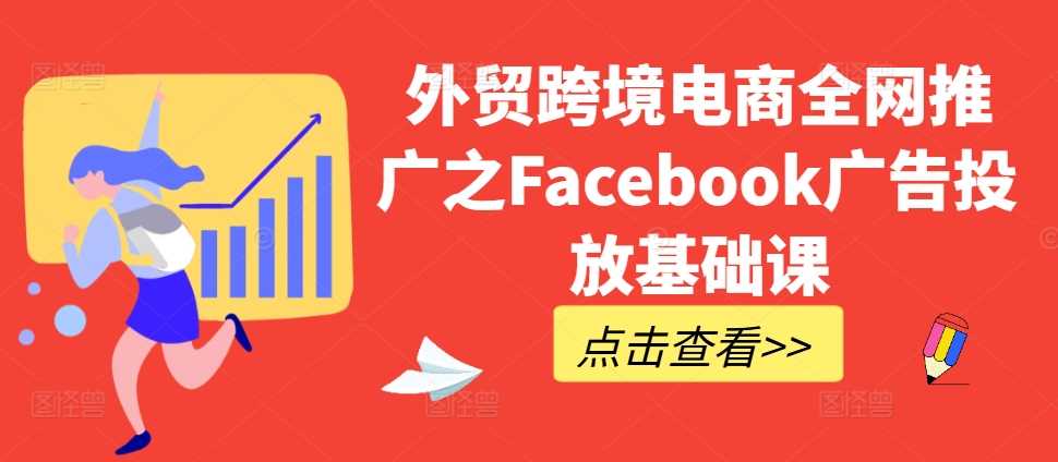 外贸跨境电商全网推广之Facebook广告投放基础课-资源V站