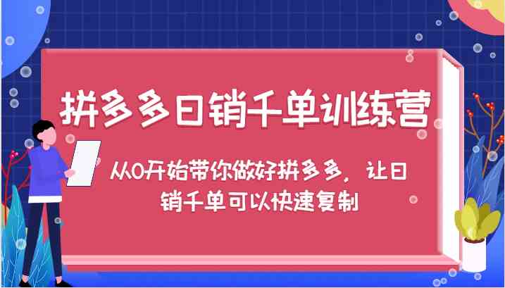 拼多多日销千单训练营，从0开始带你做好拼多多，让日销千单可以快速复制-资源V站