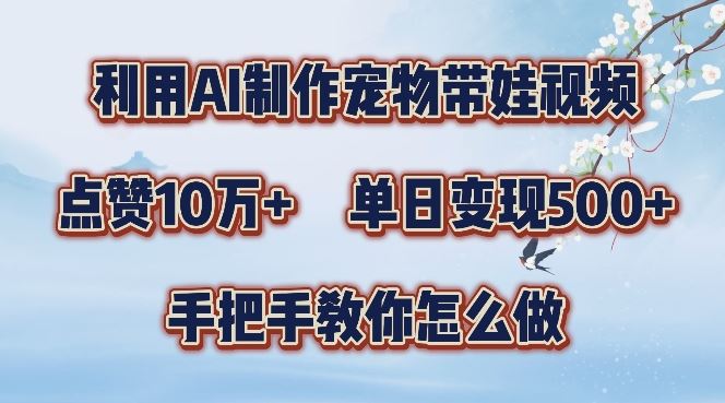 利用AI制作宠物带娃视频，轻松涨粉，点赞10万+，单日变现三位数，手把手教你怎么做【揭秘】-资源V站