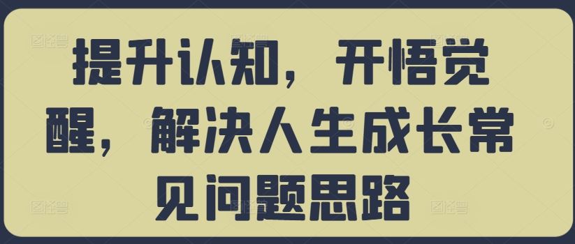 提升认知，开悟觉醒，解决人生成长常见问题思路-资源V站