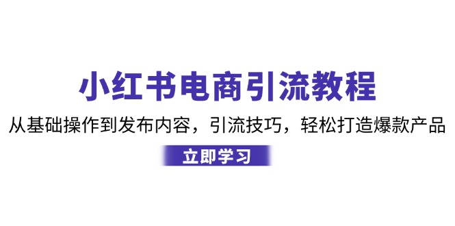 小红书电商引流教程：从基础操作到发布内容，引流技巧，轻松打造爆款产品-资源V站