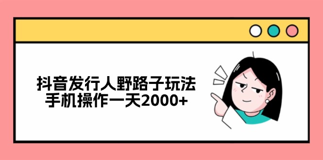 抖音发行人野路子玩法，手机操作一天2000+-资源V站