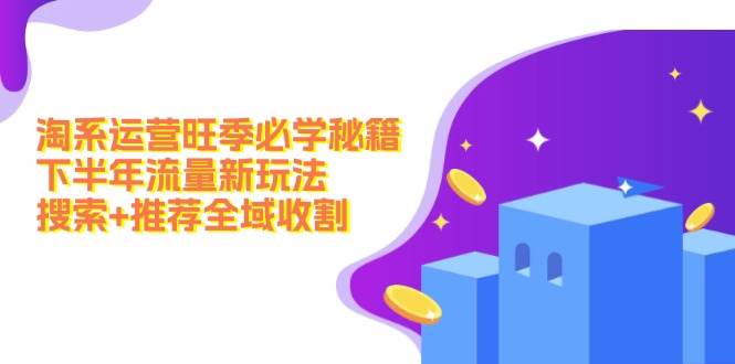 淘系运营旺季必学秘籍：下半年流量新玩法：搜索+推荐全域收割（无水印）-资源V站