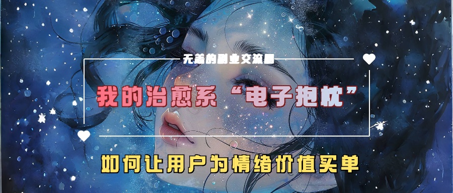 我的治愈系“电子抱枕”，如何让用户为情绪价值买单！-资源V站