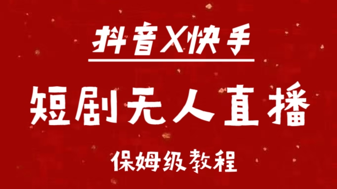 抖音快手短剧无人直播最新保姆级教程来了-资源V站