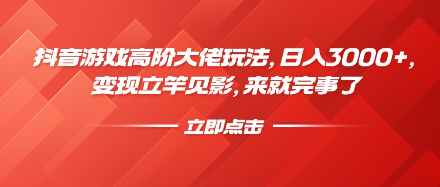 抖音游戏高阶大佬玩法，日入3000+，变现立竿见影，来就完事了-资源V站
