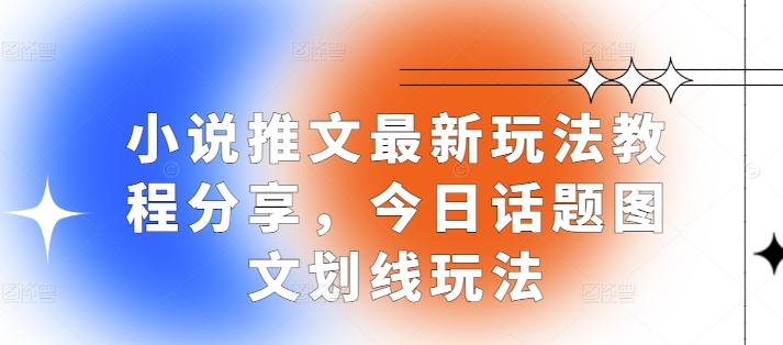 小说推文最新玩法教程分享，今日话题图文划线玩法-资源V站