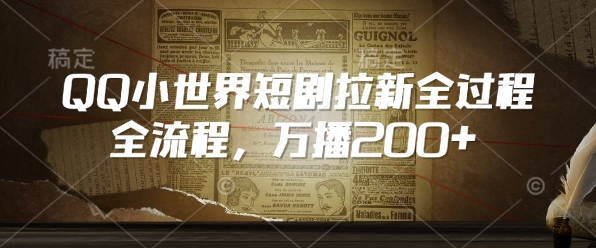 QQ小世界短剧拉新全流程，万播200+-资源V站