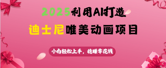 2025利用AI打造迪士尼唯美动画项目，小白轻松上手，稳挣零花钱-资源V站