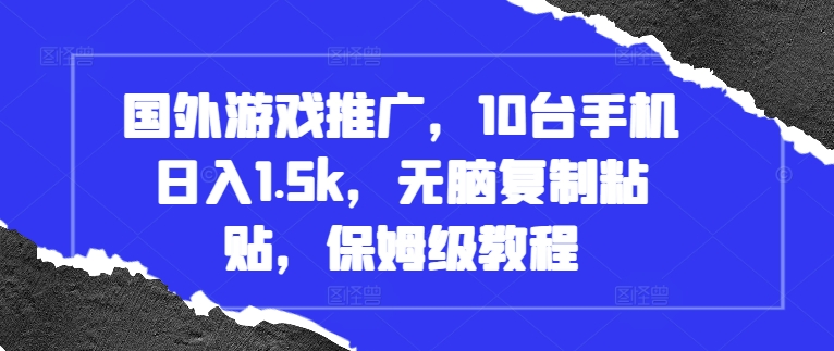 国外游戏推广，10台手机日入1.5k，无脑复制粘贴，保姆级教程【揭秘】-资源V站