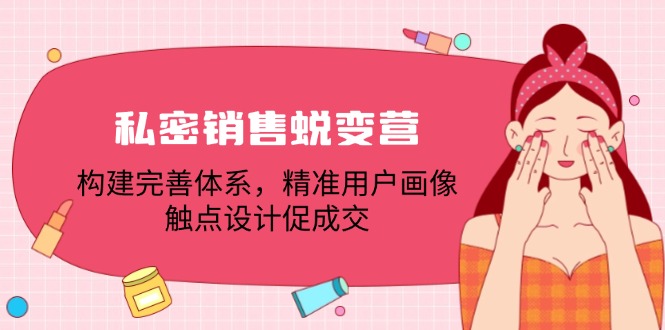 私密销售蜕变营：构建完善体系，精准用户画像，触点设计促成交-资源V站