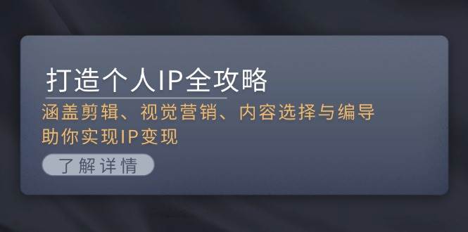 打造个人IP全攻略：涵盖剪辑、视觉营销、内容选择与编导，助你实现IP变现-资源V站