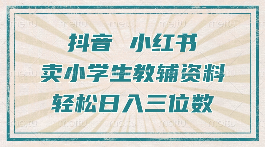 抖音小红书卖小学生教辅资料，操作简单，小白也能轻松上手，一个月利润1W+-资源V站