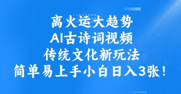 离火运大趋势，ai古诗词视频，传统文化新玩法，简单易上手小白日入3张-资源V站