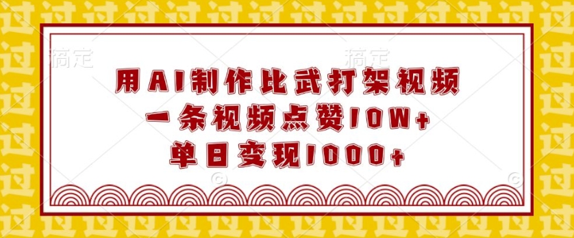 用AI制作比武打架视频，一条视频点赞10W+，单日变现1k【揭秘】-资源V站