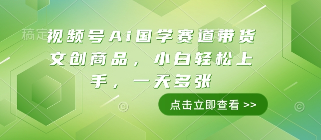 视频号Ai国学赛道带货文创商品，小白轻松上手，一天多张-资源V站