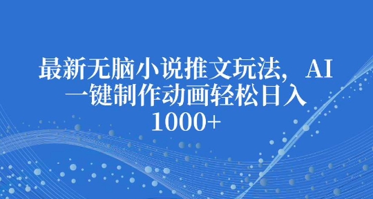 最新无脑小说推文玩法，AI一键制作动画轻松日入多张【揭秘】-资源V站