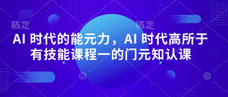 AI 时代的‮能元‬力，AI 时代高‮所于‬有技能课程‮一的‬门元‮知认‬课-资源V站
