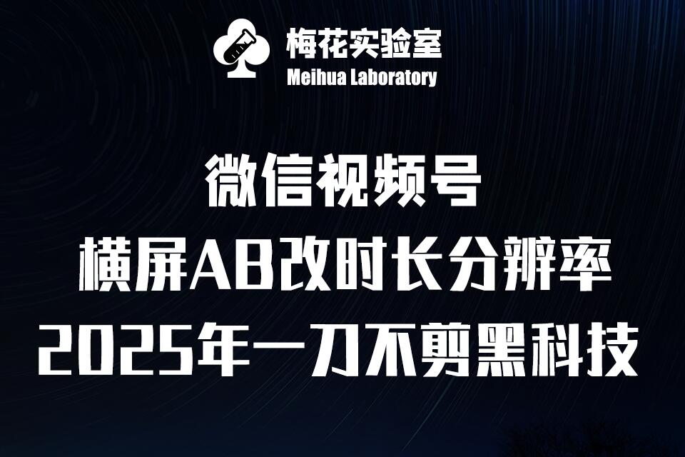 梅花实验室2025视频号最新一刀不剪黑科技，宽屏AB画中画+随机时长+帧率融合玩法-资源V站