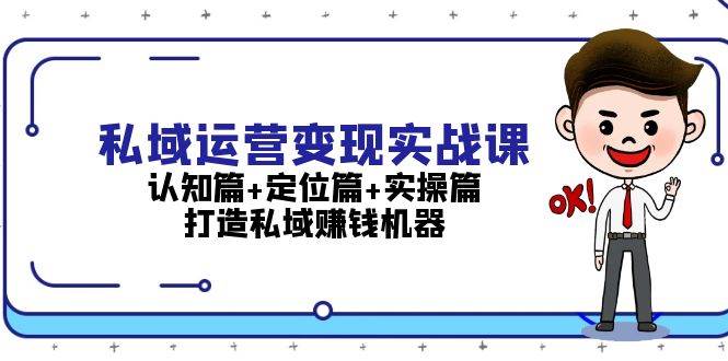 私域运营变现实战课：认知篇+定位篇+实操篇，打造私域赚钱机器-资源V站