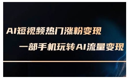 AI短视频热门涨粉变现课，AI数字人制作短视频超级变现实操课，一部手机玩转短视频变现-资源V站