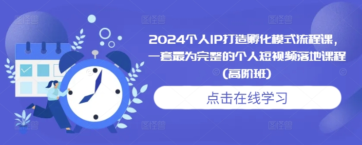 2024个人IP打造孵化模式流程课，一套最为完整的个人短视频落地课程(高阶班)-资源V站