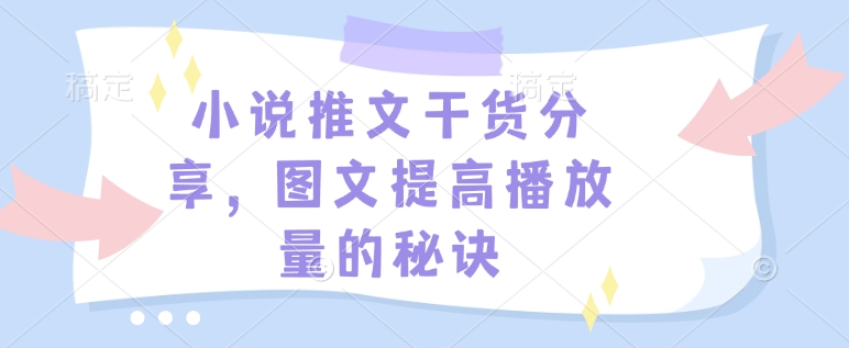 小说推文干货分享，图文提高播放量的秘诀-资源V站