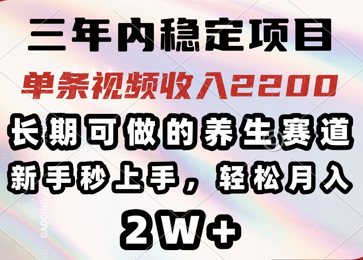 三年内稳定项目，长期可做的养生赛道，单条视频收入2200，新手秒上手，…-资源V站