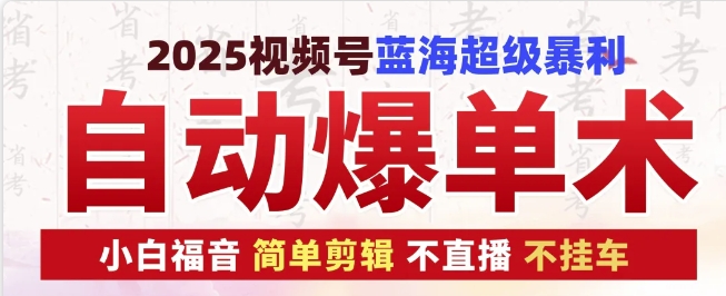 2025视频号蓝海超级暴利自动爆单术1.0 ，小白褔音 简单剪辑 不直播 不挂车-资源V站