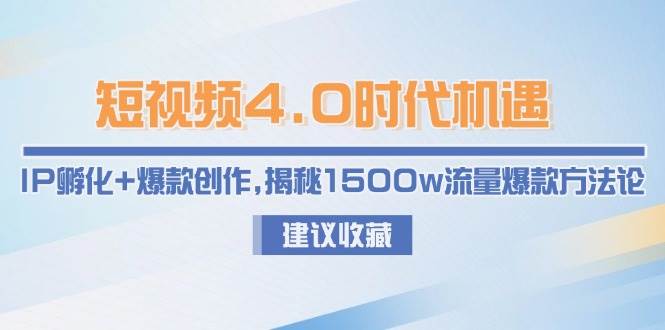 短视频4.0时代机遇：IP孵化+爆款创作，揭秘1500w流量爆款方法论-资源V站