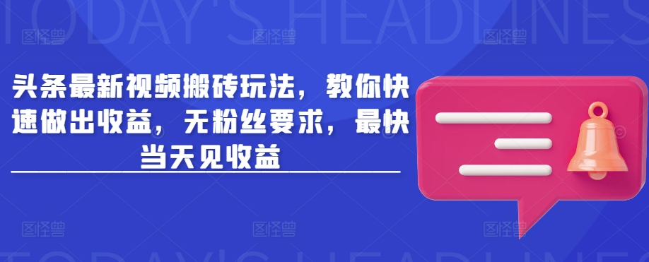 头条最新视频搬砖玩法，教你快速做出收益，无粉丝要求，最快当天见收益-资源V站