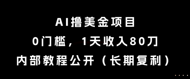 AI撸美金项目，0门槛，1天收入80刀，内部教程公开(长期复利)【揭秘】-资源V站