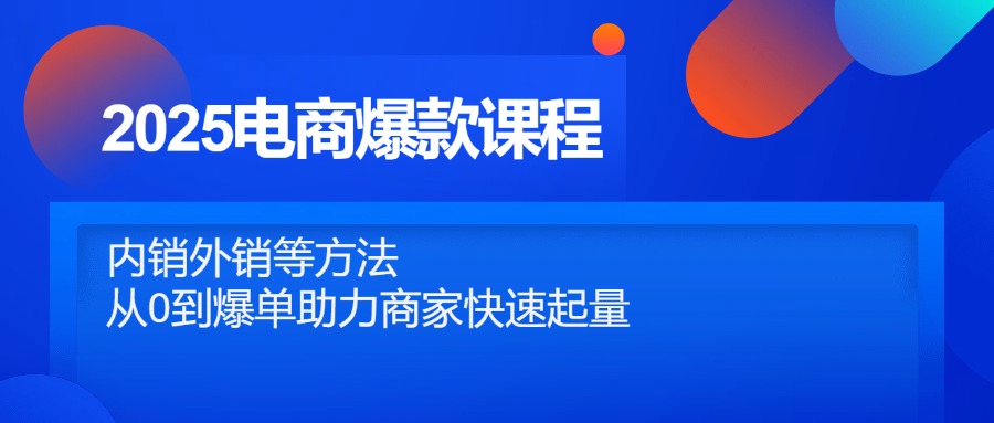 2025电商爆款课程，内销外销等方法，从0到爆单助力商家快速起量-资源V站