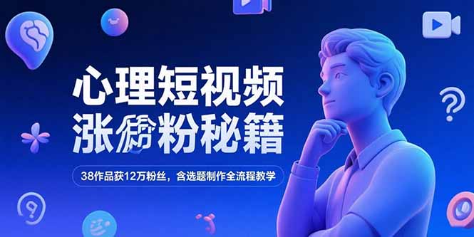 心理短视频涨粉秘籍，38作品获12万粉丝，含选题制作全流程教学-资源V站