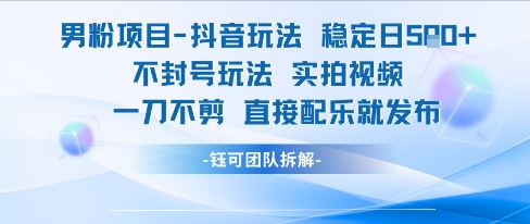 男粉项目抖音玩法稳定日收5张实拍视频一刀不剪直接配乐就发布不封号玩法-资源V站